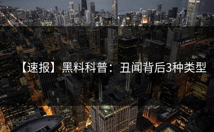 【速报】黑料科普：丑闻背后3种类型